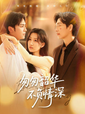 匆匆韶华不负情深（61集）好看的短剧又来了精彩片段