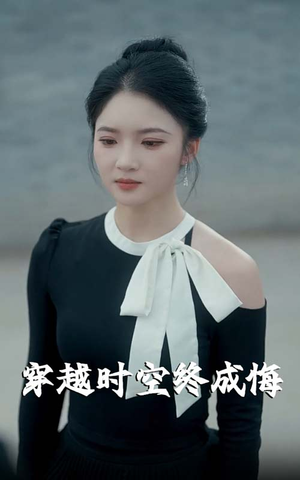 穿越时空终成悔（48集）好看短剧每天更新