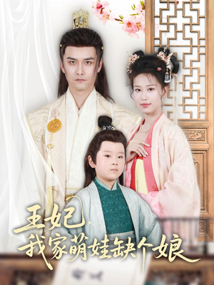 王妃，我家萌娃缺个娘（51集）热门短剧推荐每天准时更新