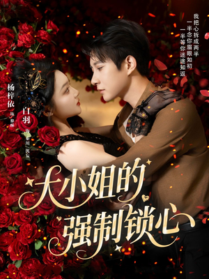 大小姐的强制锁心（80集）热播短剧抢先看后续