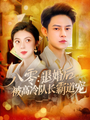 八零退婚后被高冷队长霸道宠（110集）短剧全集一次看个够