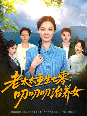 老太太重生七零叨叨叨治养女（81集）享受免费看短剧大结局
