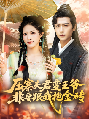 压寨夫君变王爷非要跟我抱金砖（69集）精彩短剧分享。
