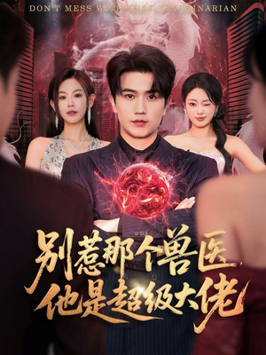 别惹那个兽医，他是超级大佬（65集）无需会员短剧轻松看