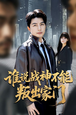 谁说战神不能叛出家门（60集）精彩免费短剧观看全集