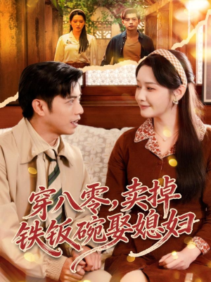 穿八零，卖掉铁饭碗娶媳妇（80集）精彩短剧持续更新中