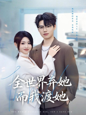 全世界弃她而我渡她（80集）全集短剧大结局抢先看