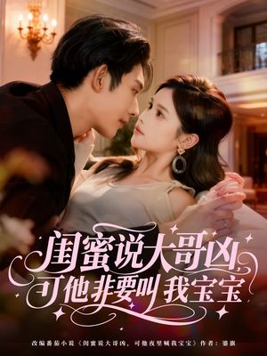 闺蜜说大哥凶，可他非要叫我宝宝（60集）超好看的一部短剧后续来了