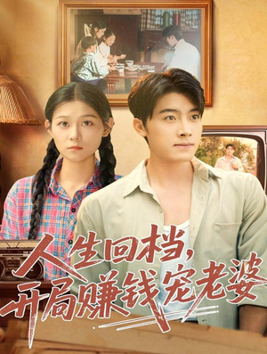 人生回档，开局赚钱宠老婆（90集）不要钱看完整部短剧