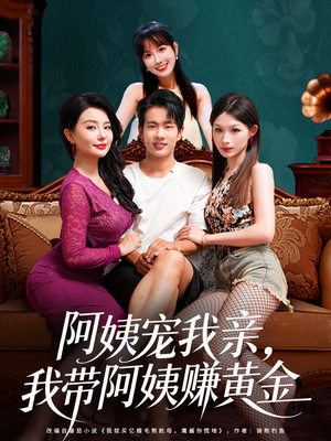阿姨宠我亲，我带阿姨赚黄金（96集）精彩短剧持续更新中