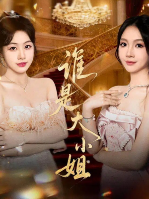 谁是大小姐（52集）大结局一气呵成的短剧精选