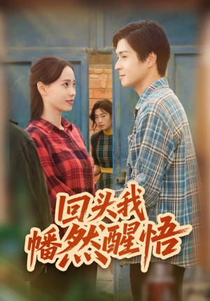 回头我幡然醒悟（50集）短剧终极大结局合集