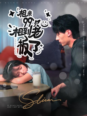 相亲99次，相到老板了（81集）超级好看短剧推荐
