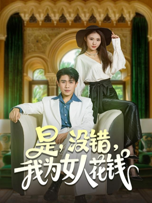 是没错我为女人花钱（80集）免费观看排行榜前十短剧全集