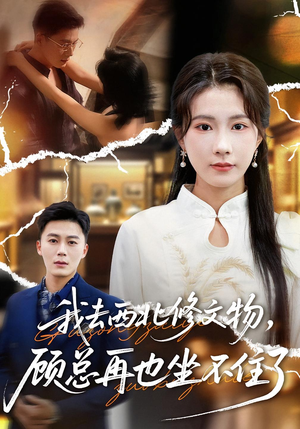 我去西北修文物，顾总再也坐不住了（46集）热门小说改编短剧