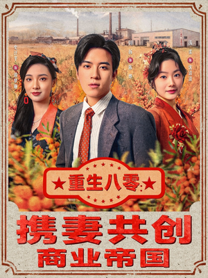 重生八零：携妻共创商业帝国（80集）更新短剧精彩不断