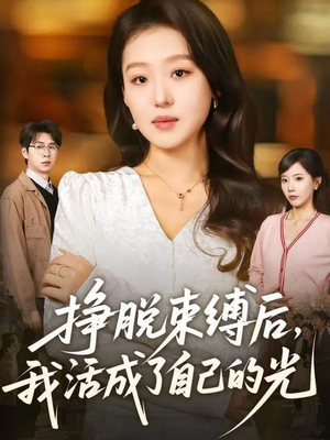 挣脱束缚后，我活成了自己的光（60集）免费看全网影视短剧动漫