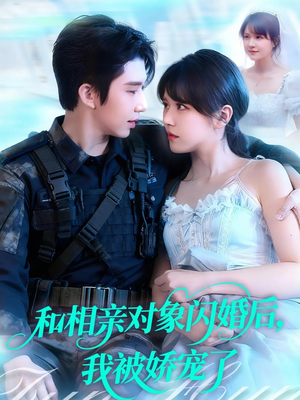 和相亲对象闪婚后，我被娇宠了（101集）熬夜也要追的短剧