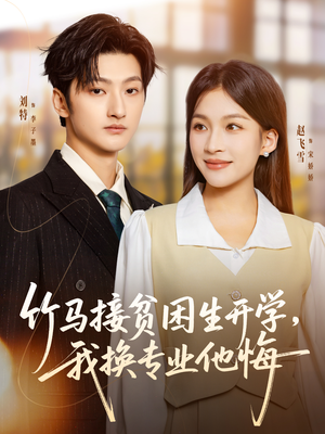 竹马接贫困生开学，我换专业他悔（60集）亿人都在追的精彩短剧