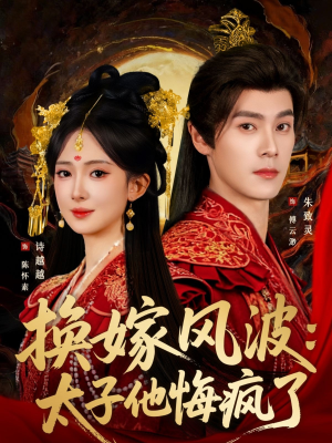 换嫁风波：太子他悔疯了（60集）古装重生短剧推荐