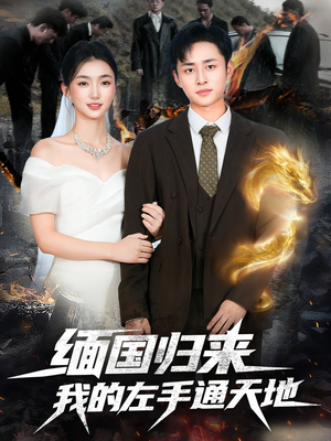 缅国归来我的左手通天地（97集）热播短剧推荐精彩片段