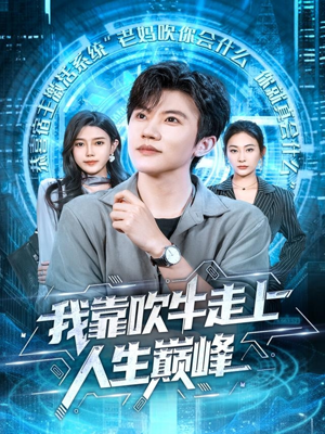 我靠吹牛走向人生巅峰（78集）每日热门短剧推荐