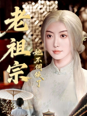 老祖宗她不伺候了（65集）亿人都在追的精彩短剧