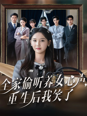 全家偷听养女心声重生后我笑了（73集）热门短剧又来了