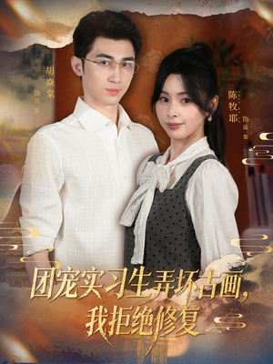 团宠实习生弄坏古画，我拒绝修复（80集）零花钱看整部短剧