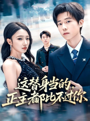 这替身当的，正主都比不过你（71集）红果短剧全集免费看