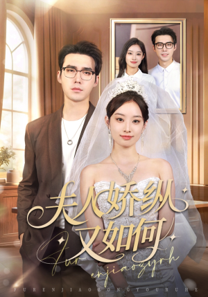 夫人骄纵又如何（72集）免费观看热门短剧大结局