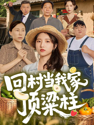 回村当我家顶梁柱（70集）全剧短剧看到大结局