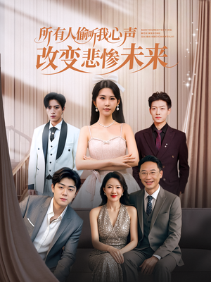 所有人偷听我心声改变悲惨未来（76集）免费观看精彩短剧