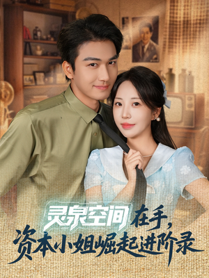 灵泉空间在手，资本小姐崛起进阶录（74集）无广告畅享短剧视觉盛宴