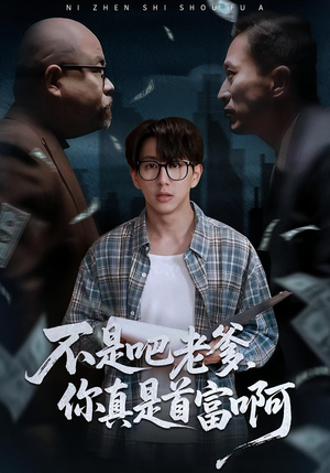 不是吧老爹，你真是首富啊（55集）嫡女的打脸日常短剧全集免费看