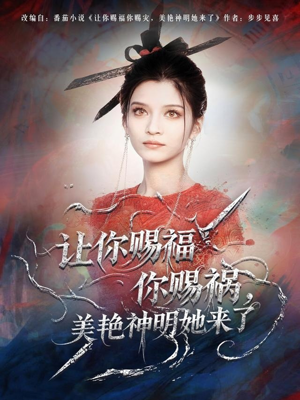 让你赐福你赐祸，美艳神明她来了（60集）新剧来袭热门短剧推荐