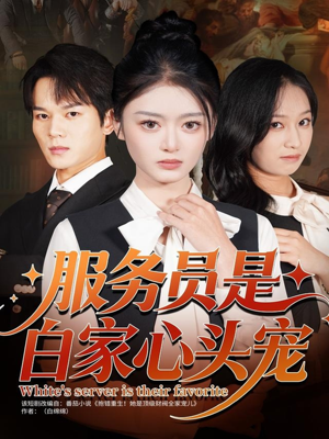 服务员是白家心头宠（80集）热门短剧来袭精彩抢先看