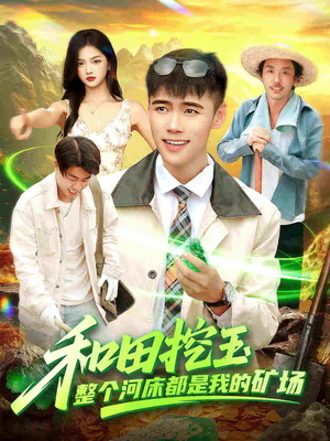 和田挖玉整个河床都是我的矿场（108集）好看到停不下来的短剧