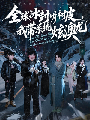全球冰封啃树皮，我带系统炫澳龙（68集）大结局一气呵成的短剧精选