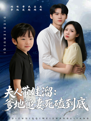 夫人带娃溜爹地追妻死磕到底（56集）短剧男主角排行榜