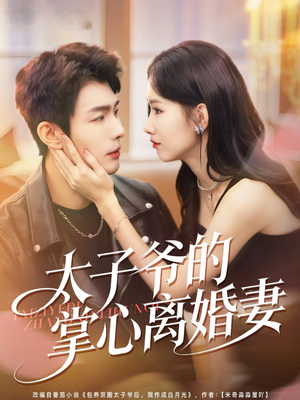 太子爷的掌心离婚妻（76集）爱上了这部短剧了