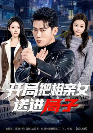 开局把相亲女送进局子（80集）短剧演员排行榜