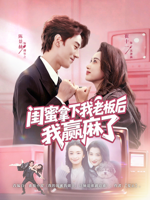 闺蜜拿下我老板后我赢麻了（60集）火爆短剧精彩分享