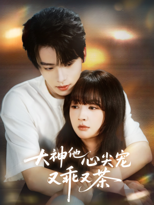 大神他心尖宠又乖又茶（64集）享受免费看短剧大结局