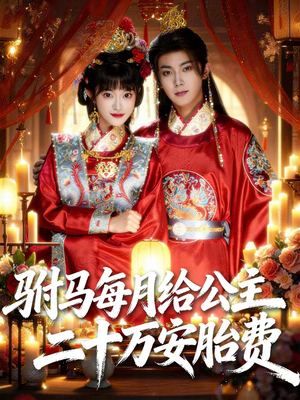 驸马每月给公主二十万安胎费（80集）高清无码短剧免费看