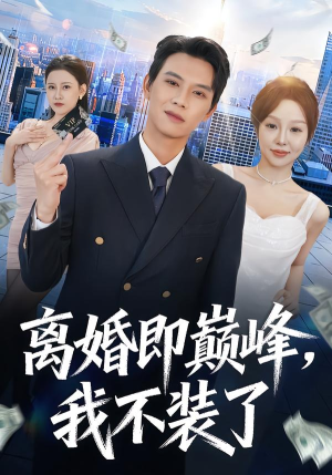 离婚即巅峰，我不装了（72集）全集短剧都在这里了