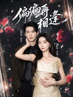 偏偏再相逢（54集）每天分享不一样剧情短剧