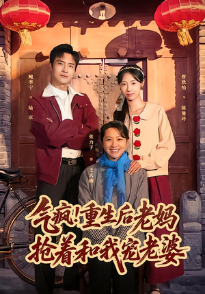 气疯！重生后老妈抢着和我宠老婆（77集）免费观看全集的短剧网站推荐