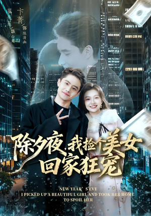 除夕夜，我捡个美女回家狂宠（80集） 短剧热门推荐不容错过