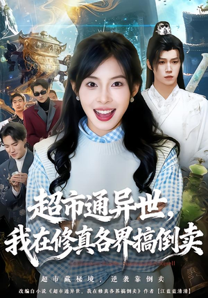 超市通异世，我在修真各界搞倒卖（80集）免费在线尽享全集短剧